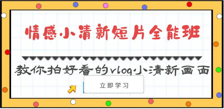 情感小清新短片全能班-教你拍好看的vlog小清新画面(30节课)-志拓网创