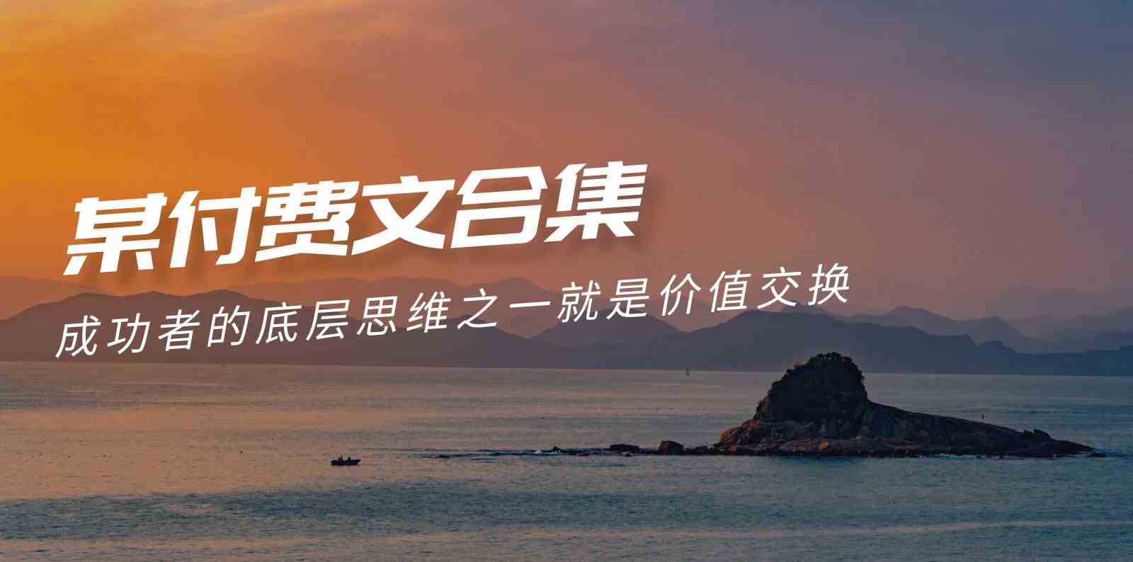 (9708期)赢在 8小时之外《付费文合集》成功者的底层思维之一 就是价值交换-志拓网创