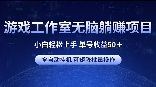 (10783期)游戏工作室无脑躺赚项目 小白轻松上手 单号收益50+ 可矩阵批量操作-志拓网创