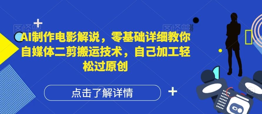 AI制作电影解说,零基础详细教你自媒体二剪搬运技术,自己加工轻松过原创【揭秘】-志拓网创
