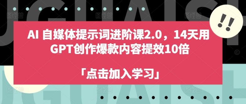 AI自媒体提示词进阶课2.0,14天用 GPT创作爆款内容提效10倍-志拓网创