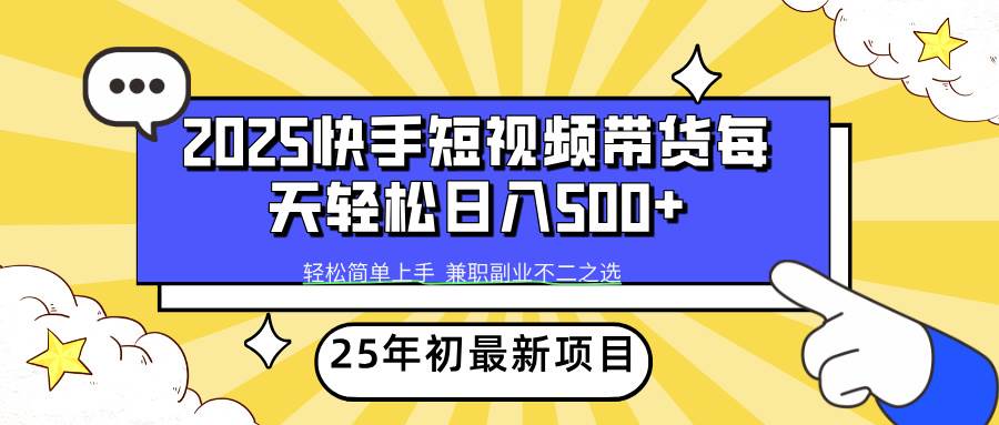 (14159期)2025年初新项目快手短视频带货轻松日入500+