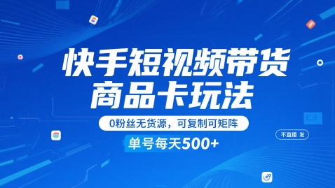 快手短视频带货商品卡玩法,不直播不发视频,0粉丝无货源,可复制可矩阵,单号每天1-5张-志拓网创