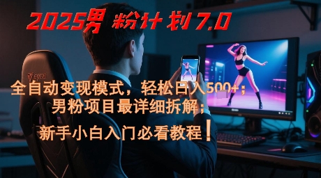 2025男粉计划7.0,全自动变现模式,轻松日入5张+,新手小白必看课程-志拓网创