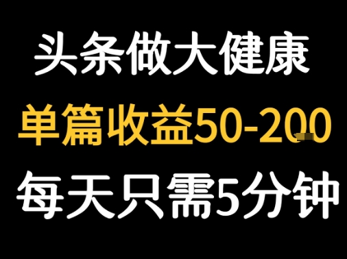 每天5分钟,用今日头条创作大健康图文 单篇收益50-2张-志拓网创