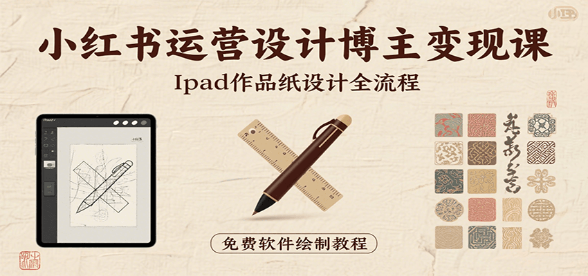 小红书运营设计博主变现课:iPad 上手作品纸设计,含全流程及细节技巧,避坑少绕路-志拓网创