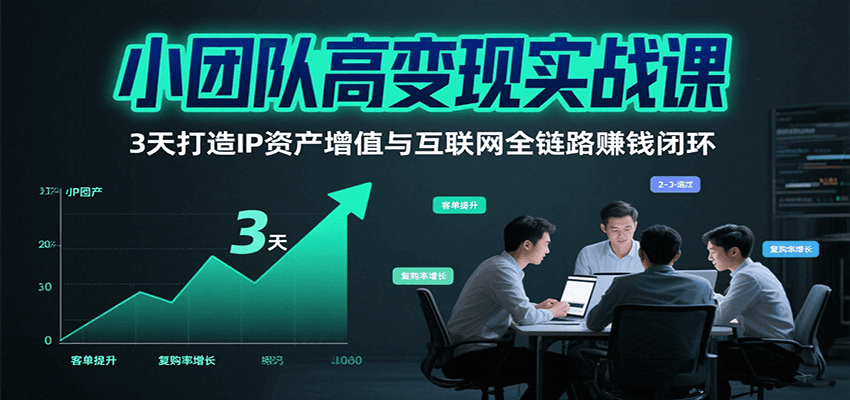 小团队高变现实战课,3天打造IP资产增值与互联网全链路赚钱闭环(第二期)-志拓网创