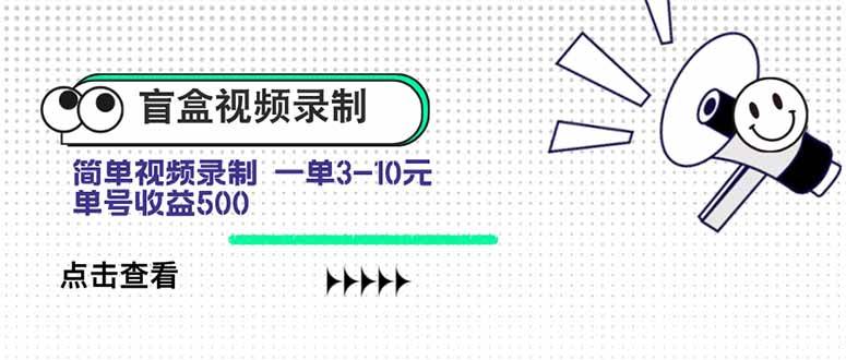 (15667期)盲盒视频录制项目 简单录制视频 一单3-10元 单号收益500-志拓网创