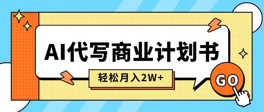 (15765期)AI代写商业计划书,月入2W+,主打长期稳定,快速变现【附提示词】-志拓网创