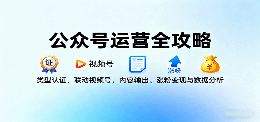 公众号运营全攻略:类型认证、联动视频号,内容输出、涨粉变现与数据分析-志拓网创