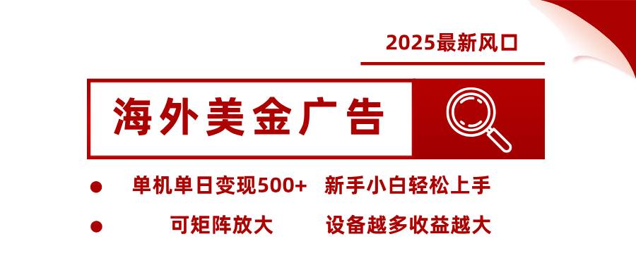 (16029期) 2025最新风口 海外美金广告 单机单日变现500+ 可矩阵放大 设备越多收…
