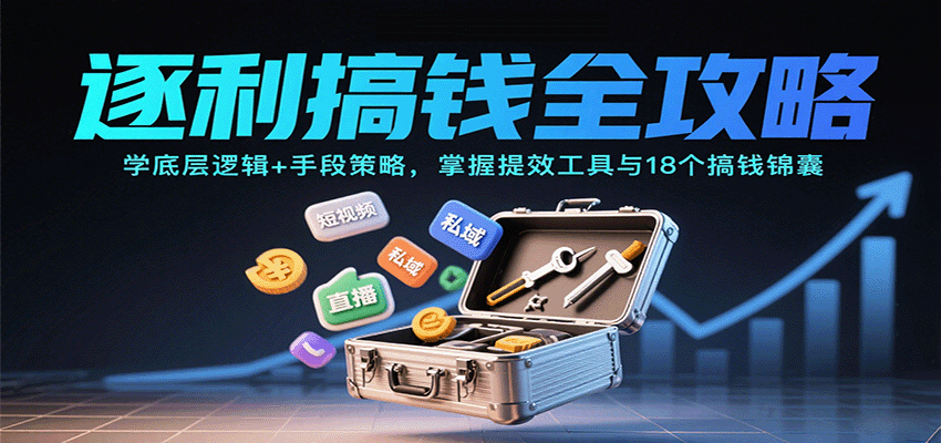 逐利搞钱全攻略:学底层逻辑+手段策略,掌握提效工具与18个搞钱锦囊-志拓网创