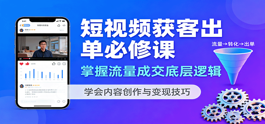 短视频获客出单必修课:掌握流量成交底层逻辑,学会内容创作与变现技巧-志拓网创