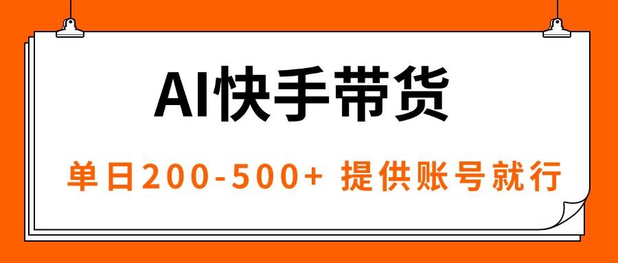 (16077期)AI黑科技快手带货,提供账号就行,独家AB技术,单日200-500+-志拓网创