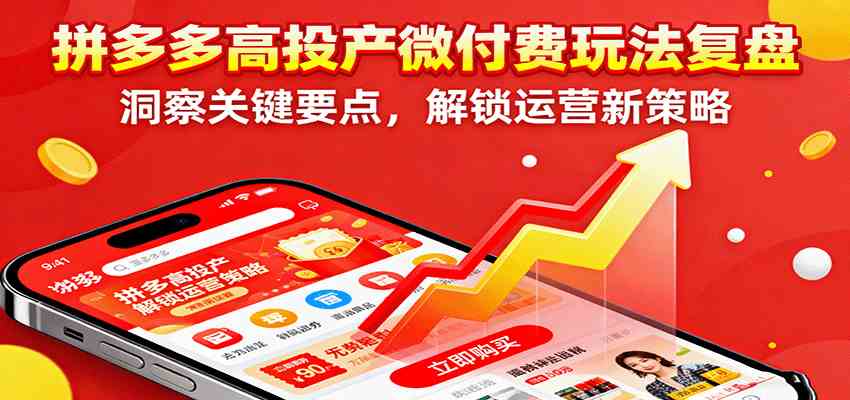 拼多多高投产微付费玩法复盘,洞察关键要点,解锁运营新策略-志拓网创