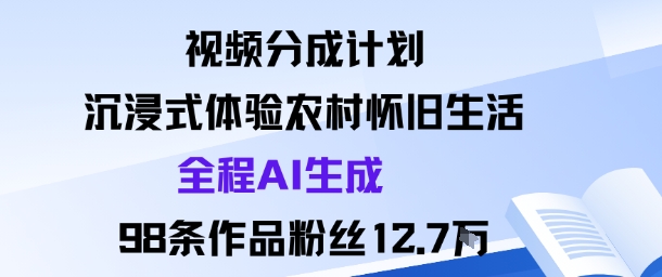 视频分成计划:沉浸式体验农村怀旧生活全程AI生成98条作品粉丝12.7W-志拓网创