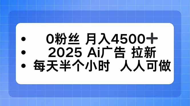 (16145期)0粉丝 月入4500+,2025AI广告拉新,每天半个小时 人人可做-志拓网创