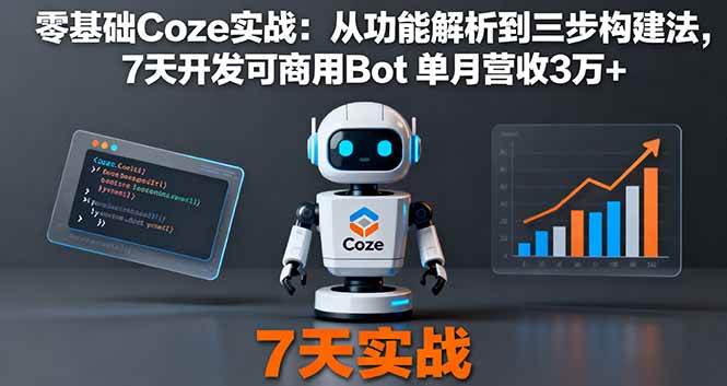 (16164期)零基础Coze实战:从功能解析到三步构建法,7天开发可商用Bot 单月营收3万+-志拓网创