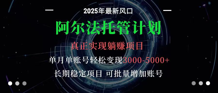 阿尔法托管计划 单账号月入3000-5000,长期稳定项目,新手小白轻松上手-志拓网创