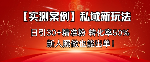 【实测案例】私域新玩法,日引30+精准粉,转化率50%,新人照做也能出单!-志拓网创