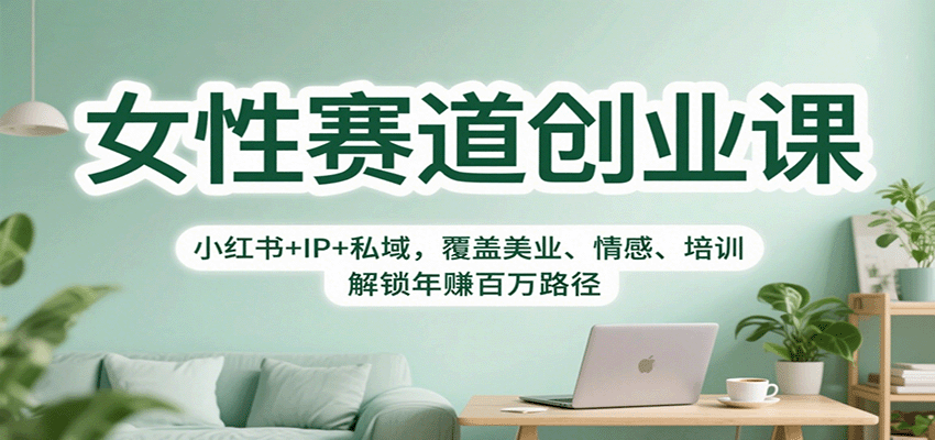 女性赛道创业课:小红书+IP+私域,覆盖美业、情感、培训,解锁年赚百万路径-志拓网创