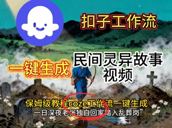 Coze扣子工作流一键生成民间灵异故事视频,保姆级教程搭建教学-志拓网创