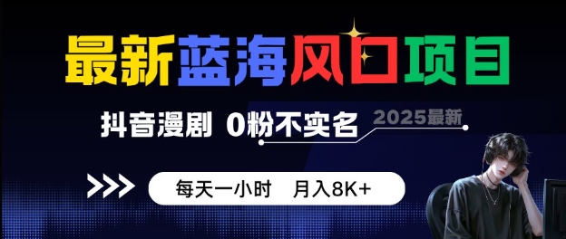 最新蓝海风口项目,抖音漫剧,0粉不实名每天一小时,月入8K+【揭秘】-志拓网创