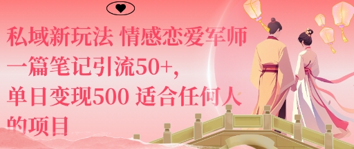 私域新玩法情感恋爱军师一篇笔记引流50+,单日变现5张适合任何人的项目-志拓网创