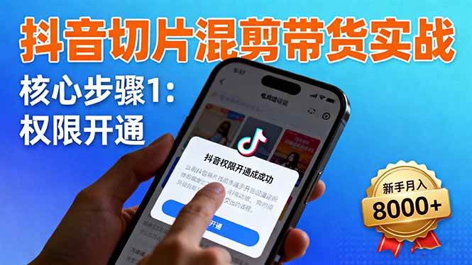 (16319期)抖音切片混剪带货实战:权限开通、商品挂车、混剪手法,新手月入8000+-志拓网创