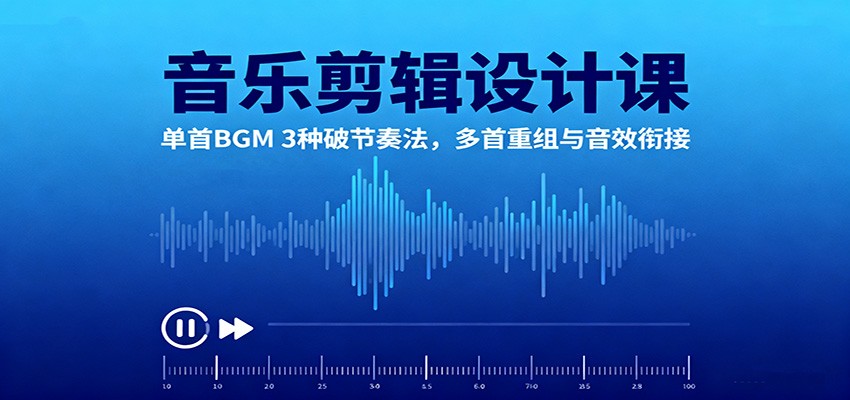 音乐剪辑设计课:单首BGM 3种破节奏法,多首重组与音效衔接-志拓网创