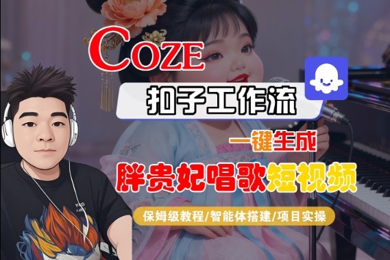 Coze扣子智能体工作流一键生成“胖贵妃对口型唱歌“短视频,全流程保姆级教学-志拓网创