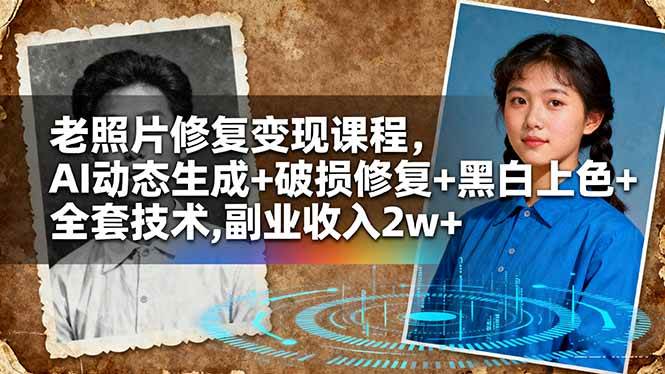 (16379期)老照片修复变现课程,AI动态生成+破损修复+黑白上色+全套技术,副业收入2w+-志拓网创