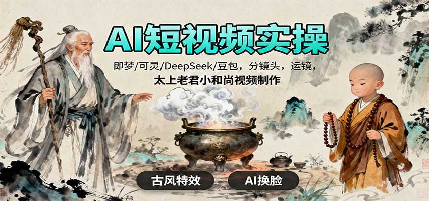 AI短视频实操,即梦/可灵/DeepSeek/豆包,分镜头,运镜,太上老君小和尚视频制作-志拓网创