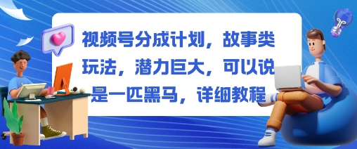 视频号分成计划,故事类玩法,潜力巨大,可以说是一匹黑马,详细教程-志拓网创