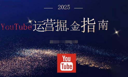 2025油管YouTuBe运营掘金指南,全方位帮你从零搭建油管运营体系-志拓网创