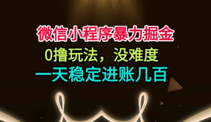 微信小程序暴力掘金,0撸玩法,没难度,一天稳定进账几张【揭秘】-志拓网创