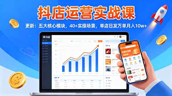 (16420期)抖店运营实战课-更新:五大核心模块,40+实操场景,单店日发万单月入10w+-志拓网创