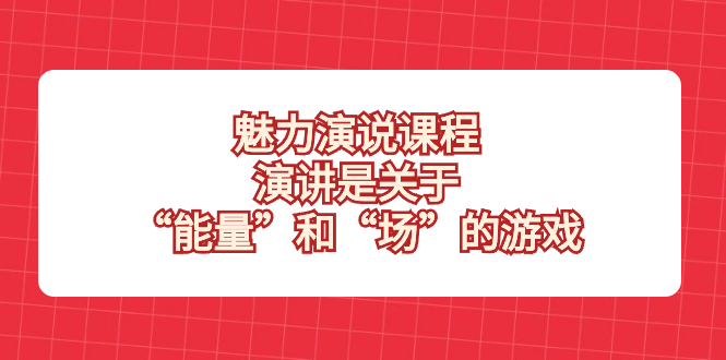 （8272期）魅力 演说课程，演讲是关于“能量”和“场”的游戏-志拓网创
