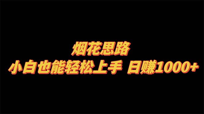 （8265期）烟花思路，小白也能轻松上手，日赚1000+-志拓网创