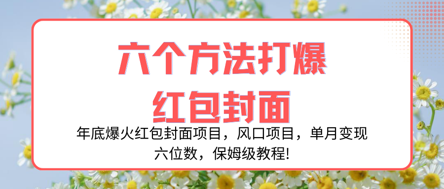 （8252期）年底爆火红包封面项目，风口项目，单月变现六位数，保姆级教程!-志拓网创