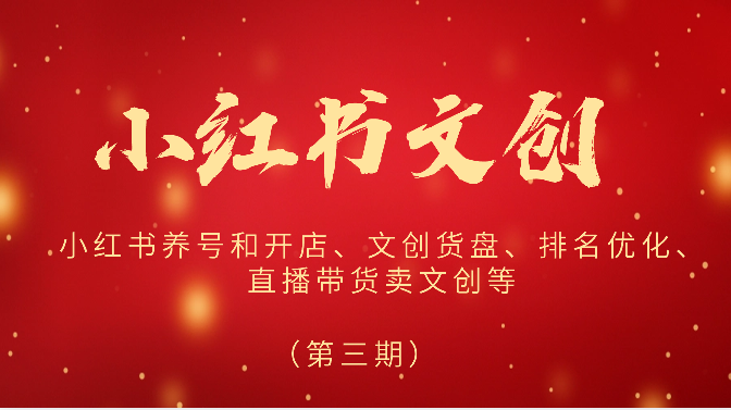 2024小红书文创（第三期）小红书养号和开店、文创货盘、排名优化、直播带货卖文创等-志拓网创