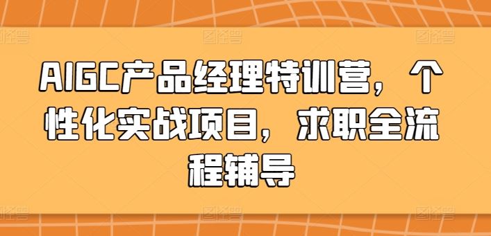 AIGC产品经理特训营，个性化实战项目，求职全流程辅导-志拓网创