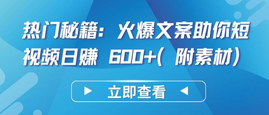 热门秘籍：火爆文案助你短视频日赚 600+(附素材)【揭秘】-志拓网创