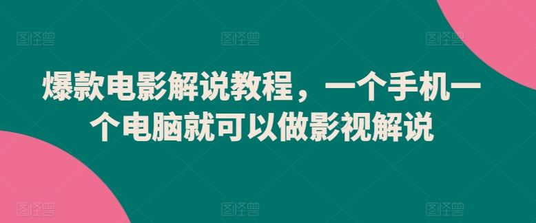 爆款电影解说教程，一个手机一个电脑就可以做影视解说-志拓网创