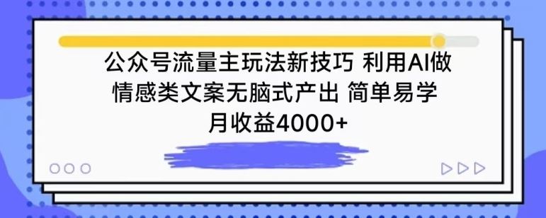 公众号流量主玩法新技巧，利用AI做情感类文案无脑式产出，简单易学，月收益4000+【揭秘】-志拓网创