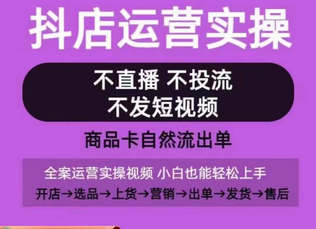 抖店运营实操课，从0-1起店视频全实操，不直播、不投流、不发短视频，商品卡自然流出单-志拓网创