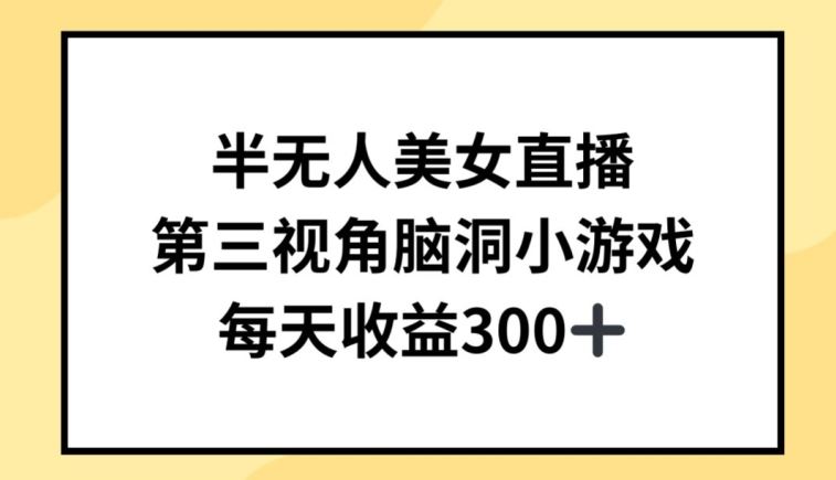 半无人美女直播，第三视角脑洞小游戏，每天收益300+【揭秘】-志拓网创