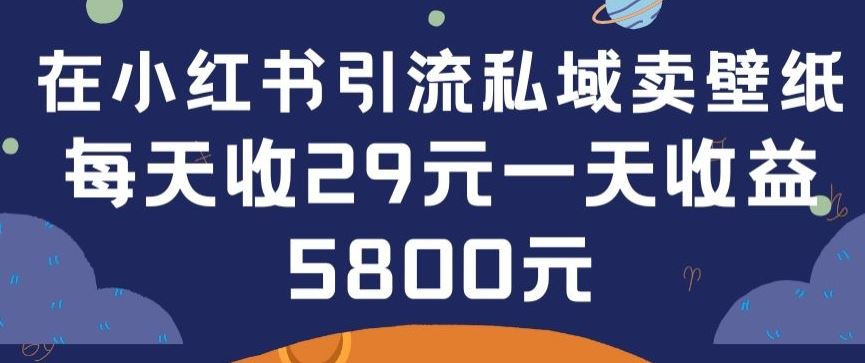 在小红书引流私域卖壁纸每张29元单日最高卖出200张(0-1搭建教程)【揭秘】-志拓网创