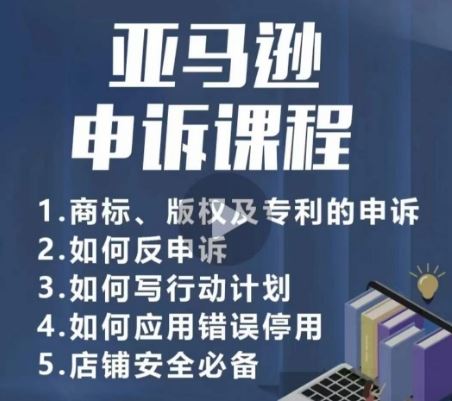 亚马逊申诉实操课，​商标、版权及专利的申诉，店铺安全必备-志拓网创