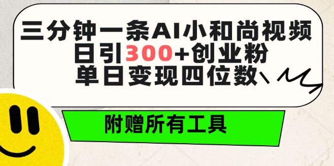 三分钟一条AI小和尚视频 ，日引300+创业粉，单日变现四位数 ，附赠全套免费工具【揭秘】-志拓网创